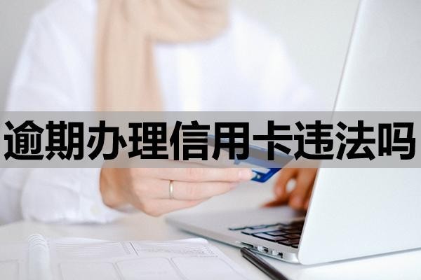 逾期辦理信用卡違法嗎？怎么避免法律風(fēng)險(xiǎn)？