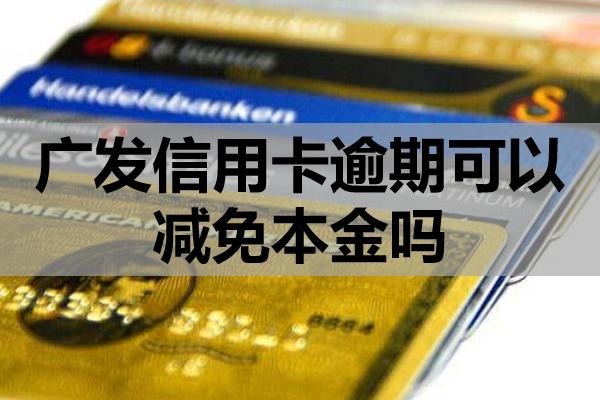 廣發(fā)信用卡逾期可以減免本金嗎？