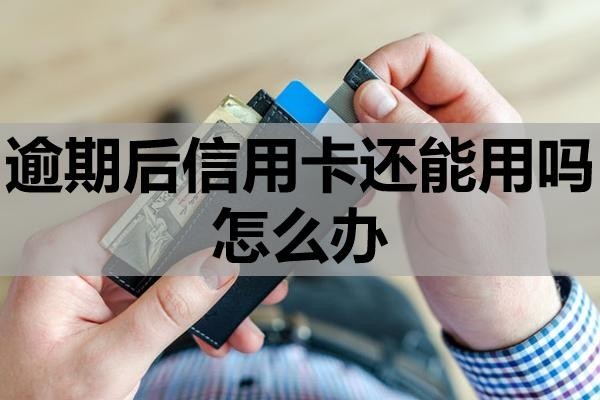 逾期后信用卡還能用嗎怎么辦？