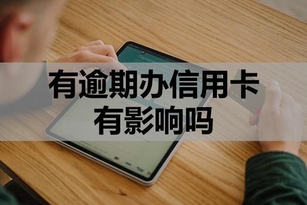 有逾期辦信用卡有影響嗎？怎么提升成功率？