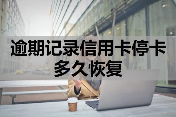 逾期記錄信用卡停卡多久恢復(fù)？