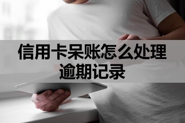信用卡呆賬怎么處理逾期記錄？