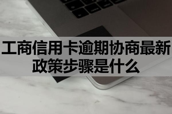工商信用卡逾期協(xié)商最新政策