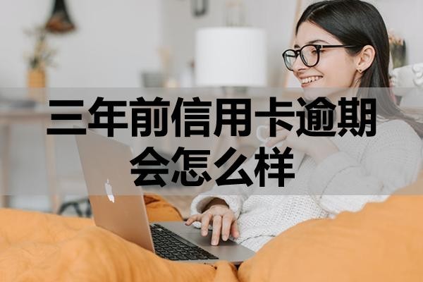 三年前信用卡逾期會(huì)怎么樣