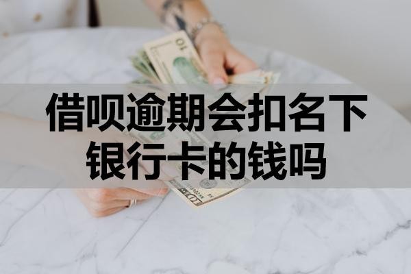 借唄逾期會(huì)扣名下銀行卡的錢嗎