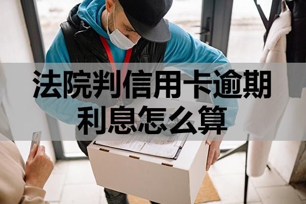 法院判信用卡逾期利息怎么算