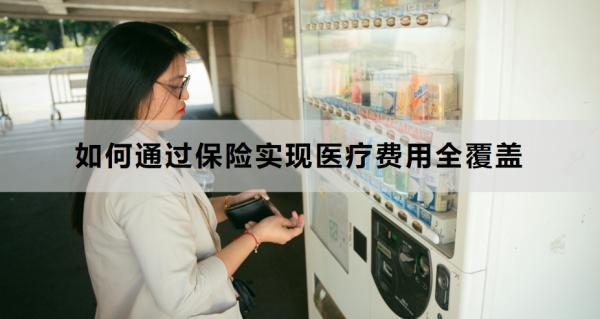 如何通過保險實現(xiàn)醫(yī)療費用全覆蓋