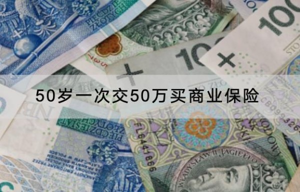 50歲一次交50萬買商業(yè)保險(xiǎn)