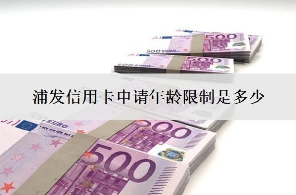 浦發(fā)信用卡申請(qǐng)年齡限制是多少？網(wǎng)上申請(qǐng)多久審核通過(guò)？