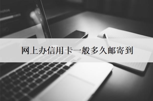 網(wǎng)上辦信用卡一般多久郵寄到？需要什么條件？