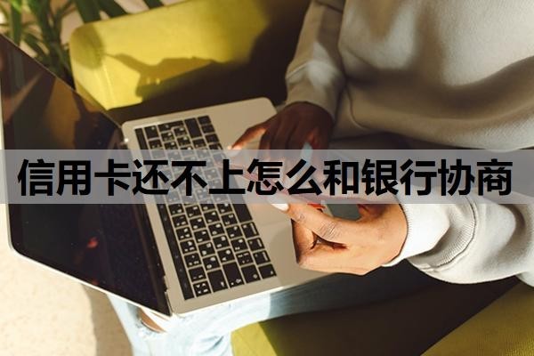 信用卡還不上怎么和銀行協(xié)商？還不上會(huì)有什么后果？
