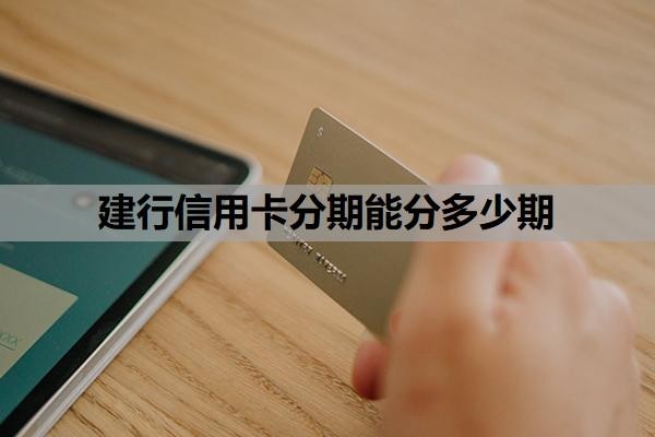 建行信用卡分期能分多少期？建行信用卡分期大忌是什么？