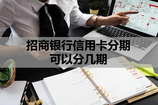 招商銀行信用卡分期可以分幾期？怎么申請60期無息還款？